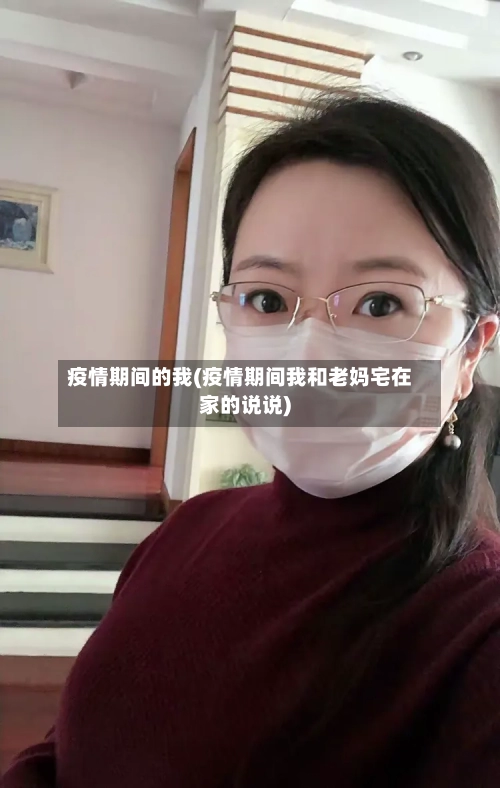 疫情期间的我(疫情期间我和老妈宅在家的说说)