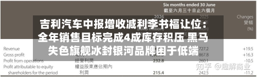 吉利汽车中报增收减利李书福让位:全年销售目标完成4成库存积压 黑马失色旗舰冰封银河品牌困于低端-第2张图片