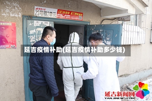 延吉疫情补助(延吉疫情补助多少钱)