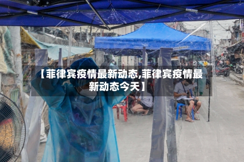 【菲律宾疫情最新动态,菲律宾疫情最新动态今天】-第3张图片