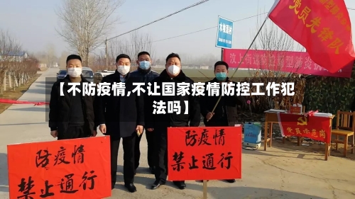 【不防疫情,不让国家疫情防控工作犯法吗】-第3张图片