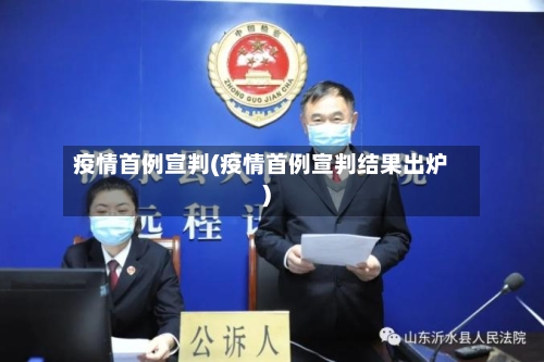 疫情首例宣判(疫情首例宣判结果出炉)