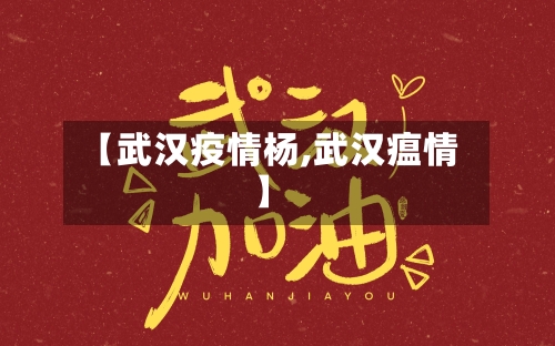 【武汉疫情杨,武汉瘟情】-第2张图片