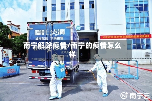 南宁解除疫情/南宁的疫情怎么样