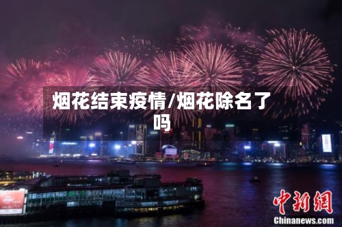 烟花结束疫情/烟花除名了吗