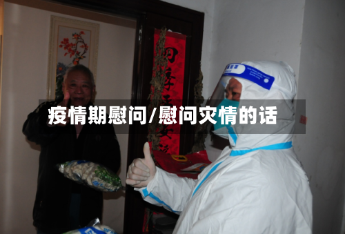 疫情期慰问/慰问灾情的话
