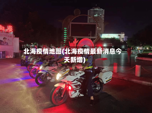 北海疫情地图(北海疫情最新消息今天新增)
