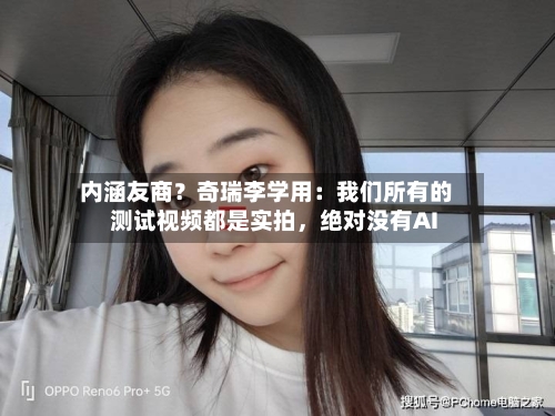 内涵友商？奇瑞李学用：我们所有的测试视频都是实拍，绝对没有AI-第2张图片