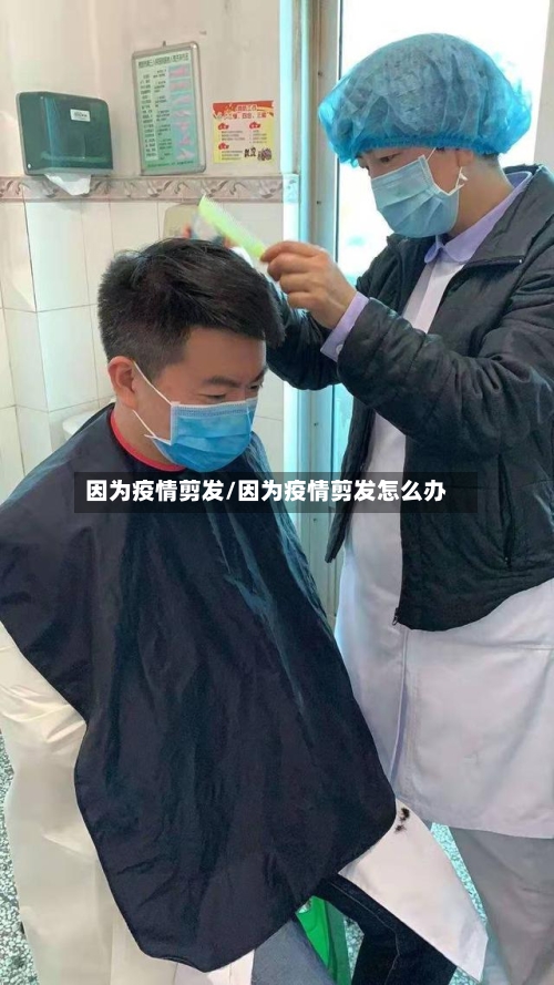 因为疫情剪发/因为疫情剪发怎么办-第2张图片
