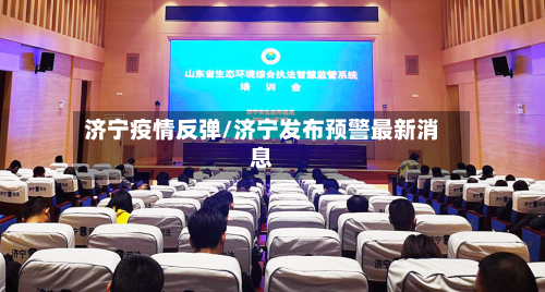 济宁疫情反弹/济宁发布预警最新消息
