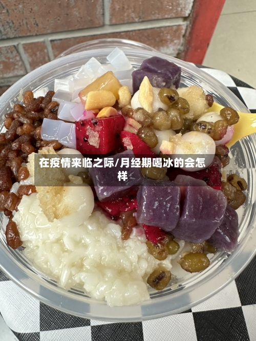 在疫情来临之际/月经期喝冰的会怎样-第3张图片