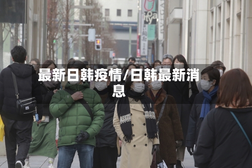 最新日韩疫情/日韩最新消息