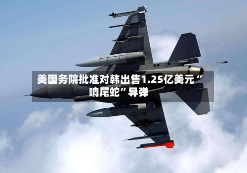 美国务院批准对韩出售1.25亿美元“响尾蛇”导弹