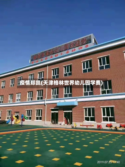 疫情郑凯(天津格林世界幼儿园学费)-第3张图片