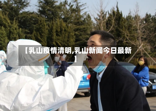 【乳山疫情清明,乳山新闻今日最新】-第2张图片