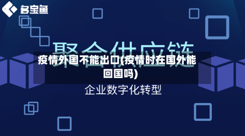 疫情外国不能出口(疫情时在国外能回国吗)