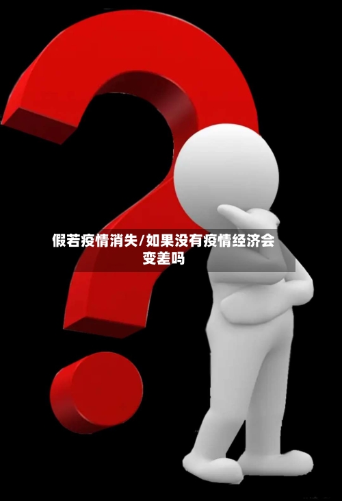 假若疫情消失/如果没有疫情经济会变差吗-第2张图片