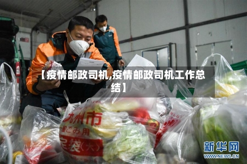 【疫情邮政司机,疫情邮政司机工作总结】-第3张图片