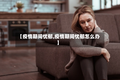 【疫情期间忧郁,疫情期间忧郁怎么办】