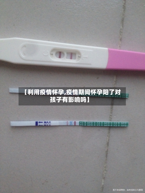 【利用疫情怀孕,疫情期间怀孕阳了对孩子有影响吗】-第3张图片