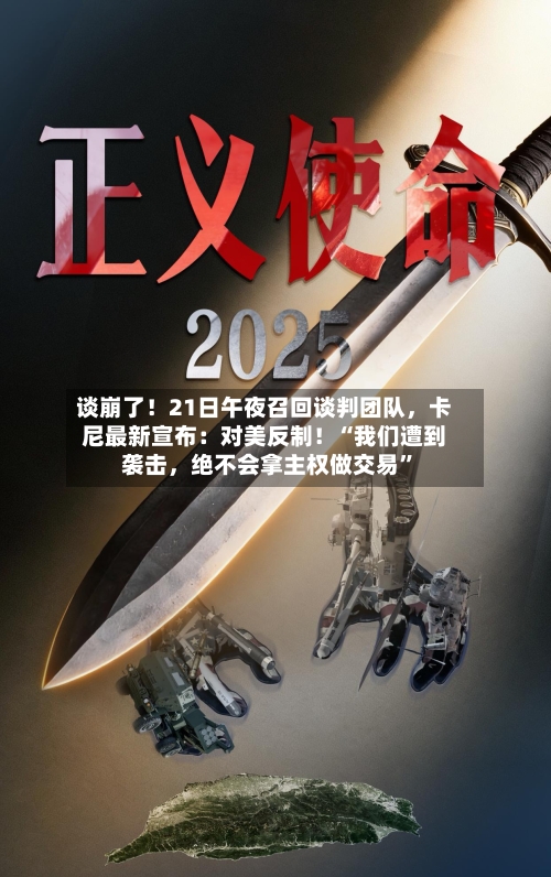 谈崩了！21日午夜召回谈判团队，卡尼最新宣布：对美反制！“我们遭到袭击，绝不会拿主权做交易”