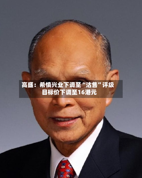 高盛：希慎兴业下调至“沽售	”评级  目标价下调至16港元-第2张图片