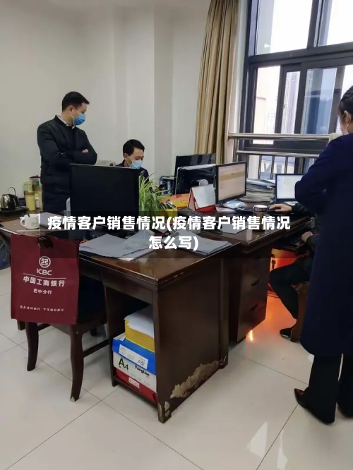 疫情客户销售情况(疫情客户销售情况怎么写)-第3张图片