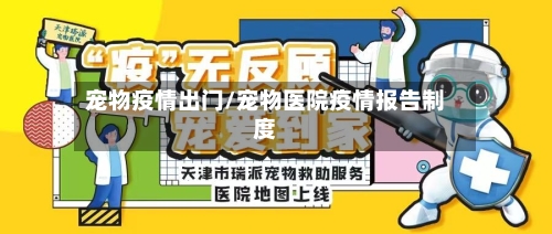 宠物疫情出门/宠物医院疫情报告制度-第2张图片