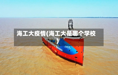 海工大疫情(海工大是哪个学校)-第2张图片