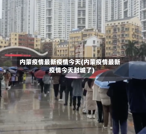 内蒙疫情最新疫情今天(内蒙疫情最新疫情今天封城了)-第2张图片