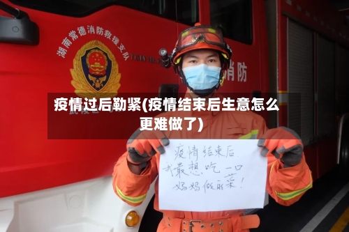 疫情过后勒紧(疫情结束后生意怎么更难做了)