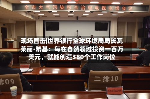 现场直击|世界银行全球环境局局长瓦莱丽·希基：每在自然领域投资一百万美元，就能创造380个工作岗位