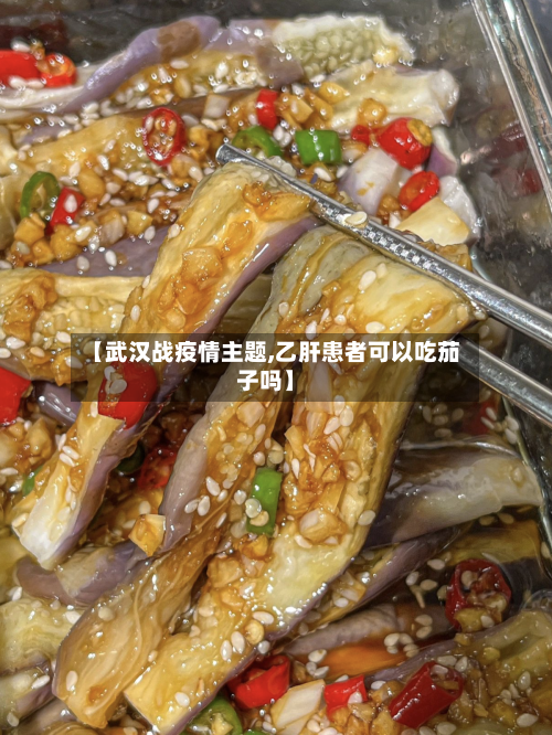 【武汉战疫情主题,乙肝患者可以吃茄子吗】