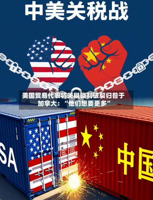 美国贸易代表将关税谈判破裂归咎于加拿大：“他们想要更多	”-第3张图片