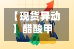 【现货异动】醋酸甲酯单日暴涨3.1%！下游需求回暖+原料成本抬升，供应偏紧引爆行情-第2张图片