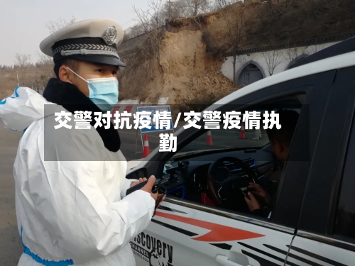 交警对抗疫情/交警疫情执勤-第3张图片