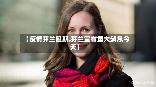 【疫情芬兰延期,芬兰宣布重大消息今天】