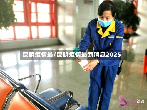 昆明疫情最/昆明疫情最新消息2025