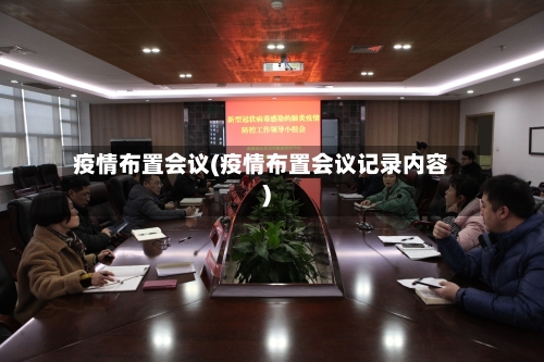 疫情布置会议(疫情布置会议记录内容)