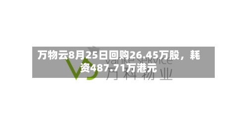 万物云8月25日回购26.45万股，耗资487.71万港元-第3张图片