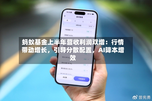 蚂蚁基金上半年营收利润双增：行情带动增长	，引导分散配置，AI降本增效-第3张图片