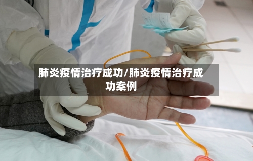 肺炎疫情治疗成功/肺炎疫情治疗成功案例-第2张图片