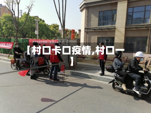 【村口卡口疫情,村口一】-第3张图片