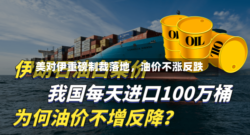 美对伊重磅制裁落地	，油价不涨反跌-第3张图片