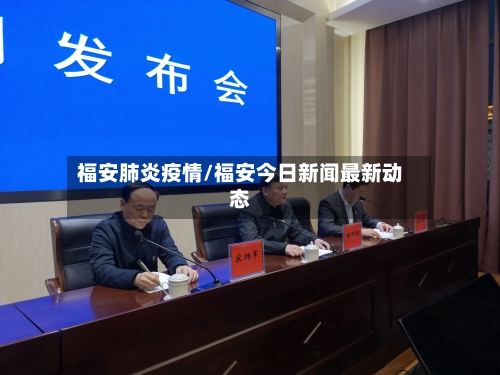 福安肺炎疫情/福安今日新闻最新动态