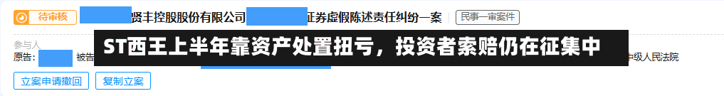 ST西王上半年靠资产处置扭亏，投资者索赔仍在征集中-第2张图片