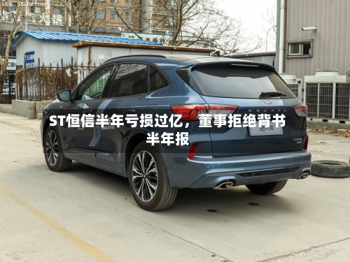 ST恒信半年亏损过亿，董事拒绝背书半年报-第3张图片