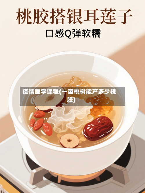 疫情医学课程(一亩桃树能产多少桃胶)