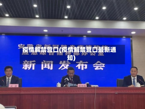 疫情解禁营口(疫情解禁营口最新通知)-第3张图片