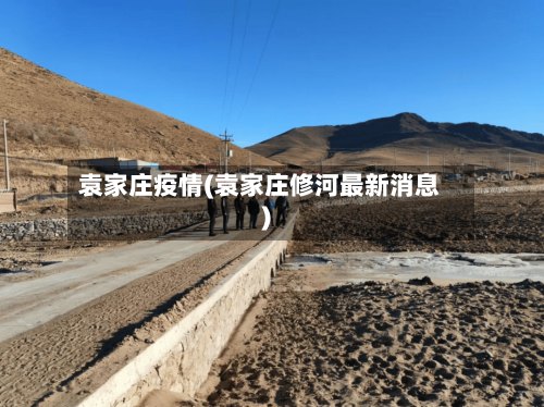 袁家庄疫情(袁家庄修河最新消息)